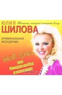 Юлия Шилова - Мой грех, или История любви и ненависти (аудиокнига MP3)