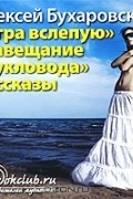 Алексей Бухаровский - Игра вслепую. Завещание кукловода. Рассказы (сборник)