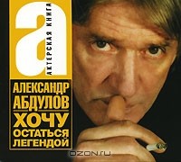 Александр Абдулов - Хочу остаться легендой