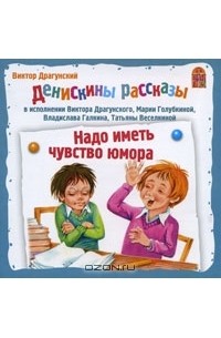 Виктор Драгунский - Надо иметь чувство юмора (аудиокнига CD) (сборник)