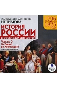 А. О. Ишимова - История России в рассказах для детей. Часть 5. 1796-1825 года. От Павла I до Александра I (аудиокнига MP3)