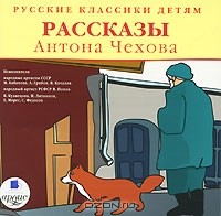 Антон Чехов - Русские классики детям. Рассказы Антона Чехова (сборник)