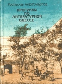 Ростислав Александров - Прогулки по литературной Одессе