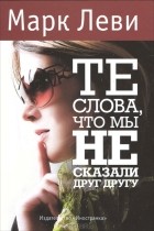 Марк Леви - Те слова, что мы не сказали друг другу