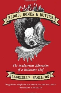 Габриэль Гамильтон - Blood, Bones & Butter: The Inadvertent Education of a Reluctant Chef