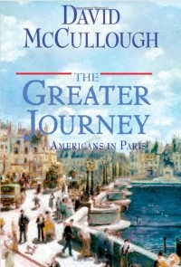 David McCullough - The Greater Journey: Americans in Paris