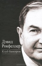 Дэвид Рокфеллер - Клуб банкиров