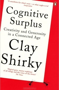 Clay Shirky - Cognitive Surplus: Creativity and Generosity in a Connected Age