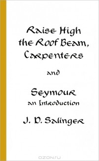 J. D. Salinger - Raise High the Roof Beam, Carpenters and Seymour