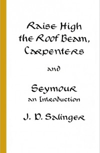 J. D. Salinger - Raise High the Roof Beam, Carpenters and Seymour