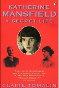 Claire Tomalin - Katherine Mansfield: A Secret Life