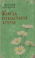 Евгений Федорович Богданов - Когда отцветают травы (сборник)