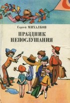 Сергей Михалков - Праздник непослушания