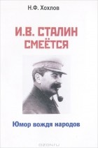 Н. Ф. Хохлов - И. В. Сталин смеется. Юмор вождя народов