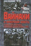 Вайнахи и имперская власть. Проблема Чечни и Ингушетии во внутренней политике России и СССР
