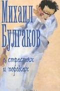 Михаил Булгаков - О страстях и пороках (сборник)