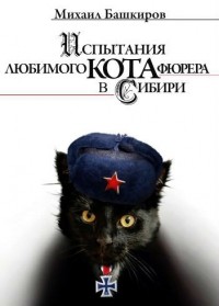 Михаил Башкиров - Испытания любимого кота фюрера в Сибири