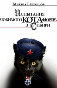 Михаил Башкиров - Испытания любимого кота фюрера в Сибири