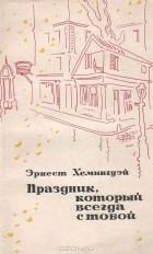 Эрнест Хемингуэй - Праздник, который всегда с тобой