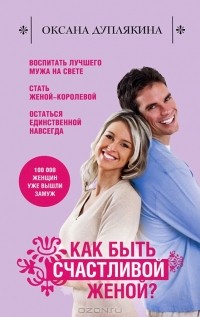 Оксана Дуплякина - Как быть счастливой женой?