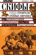 Тамара Т. Райс - Скифы. Строители степных пирамид