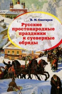 Иван Снегирев - Русские простонародные праздники и суеверные обряды