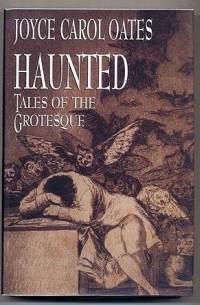 Joyce Carol Oates - Haunted: Tales of the Grotesque