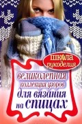 Татьяна Ивановская - Великолепная коллекция узоров для вязания на спицах