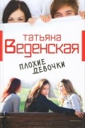 Татьяна Веденская - Плохие девочки