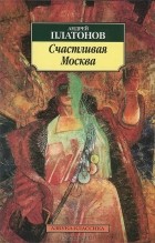 Андрей Платонов - Счастливая Москва