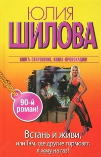 Юлия Шилова - Встань и живи, или Там, где другие тормозят, я жму на газ!