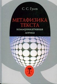 С. С. Гусев - Метафизика текста. Коммуникативная логика