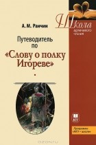 Андрей Ранчин - Путеводитель по &quot;Слову о полку Игореве&quot;