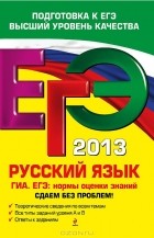 Александр Бисеров - ЕГЭ 2013. Русский язык. ГИА. ЕГЭ. Нормы оценки знаний. Сдаем без проблем!