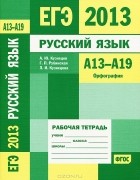  - ЕГЭ 2013. Русский язык. А13-А19. Орфография. Рабочая тетрадь