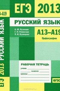  - ЕГЭ 2013. Русский язык. А13-А19. Орфография. Рабочая тетрадь