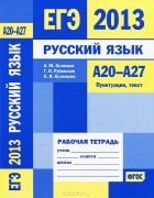  - ЕГЭ 2013. Русский язык. А20-А27. Пунктуация, текст. Рабочая тетрадь