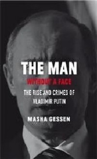 Masha Gessen - The Man without a Face: The Unlikely Rise of Vladimir Putin