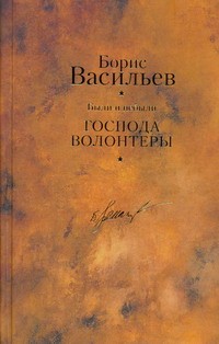 Борис Васильев - Были и небыли. Книга I. Господа волонтеры