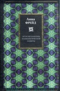 Анна Фрейд - Психология "Я" и защитные механизмы