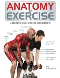 Pat Manocchia - Anatomy of Exercise: A Trainer's Inside Guide to Your Workout