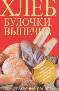 Д. Д. Дарина - Хлеб, булочки, выпечка. Самые вкусные рецепты