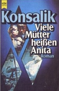 Heinz G. Konsalik - Viele Mütter heißen Anita