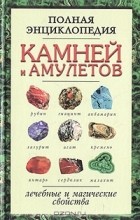  - Полная энциклопедия камней и амулетов. Лечебные и магические свойства