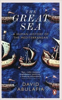 Дэвид Абулафия - The Great Sea: A Human History of the Mediterranean