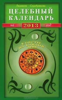 Людмила Серебрякова - Целебный календарь на 2013 год. Советы на каждый день