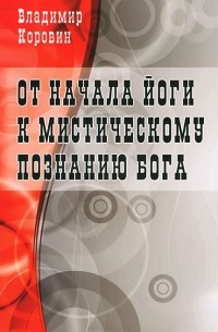 Владимир Коровин - От начала йоги к мистическому познанию Бога