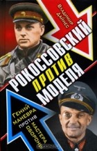 Владимир Дайнес - Рокоссовский против Моделя. Гений маневра против мастера обороны