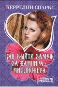 Керрелин Спаркс - Как выйти замуж за вампира-миллионера