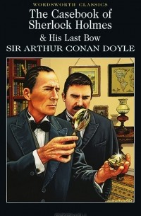 Sir Arthur Conan Doyle - The Casebook of Sherlock Holmes & His Last Bow (сборник)